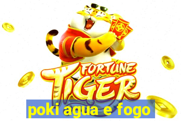 poki agua e fogo